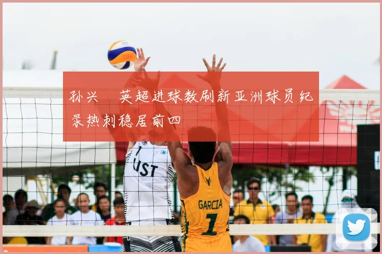 孙兴慜英超进球数刷新亚洲球员纪录热刺稳居前四