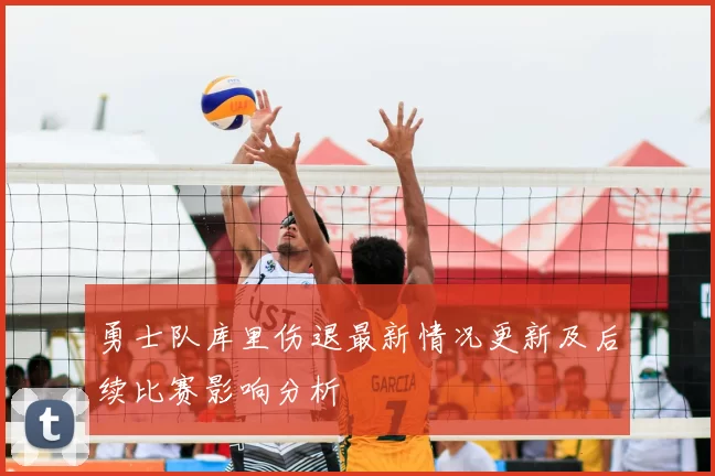 勇士队库里伤退最新情况更新及后续比赛影响分析
