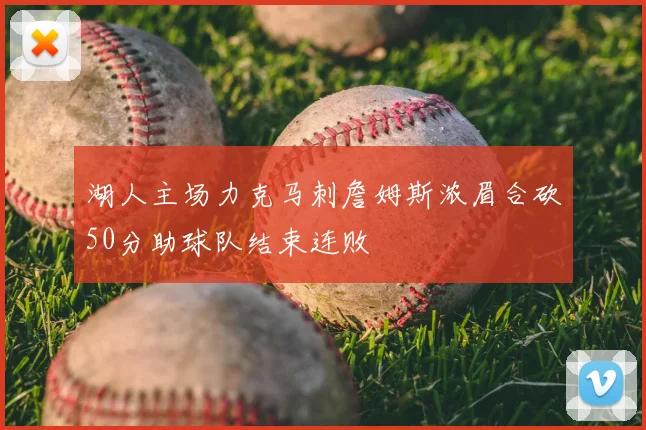 湖人主场力克马刺詹姆斯浓眉合砍50分助球队结束连败
