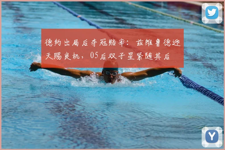 德约出局后夺冠赔率：兹维鲁德迎天赐良机，05后双子星紧随其后