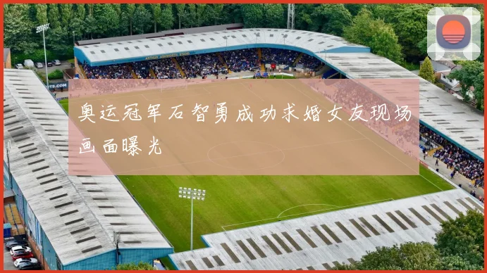 奥运冠军石智勇成功求婚女友现场画面曝光